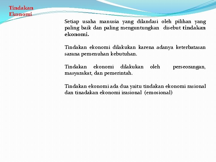 Tindakan Ekonomi Setiap usaha manusia yang dilandasi oleh pilihan yang paling baik dan paling