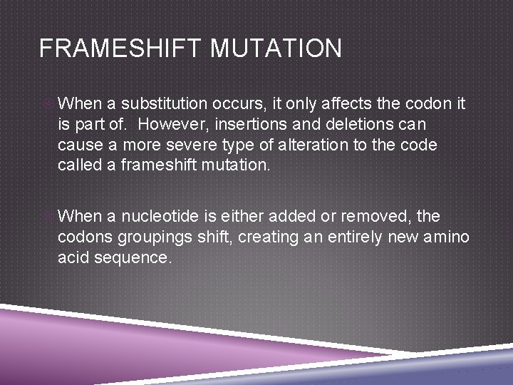 FRAMESHIFT MUTATION When a substitution occurs, it only affects the codon it is part