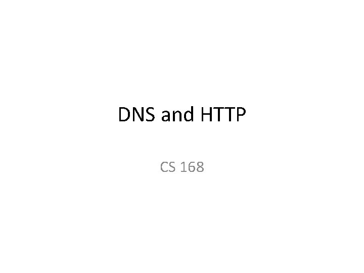 DNS and HTTP CS 168 