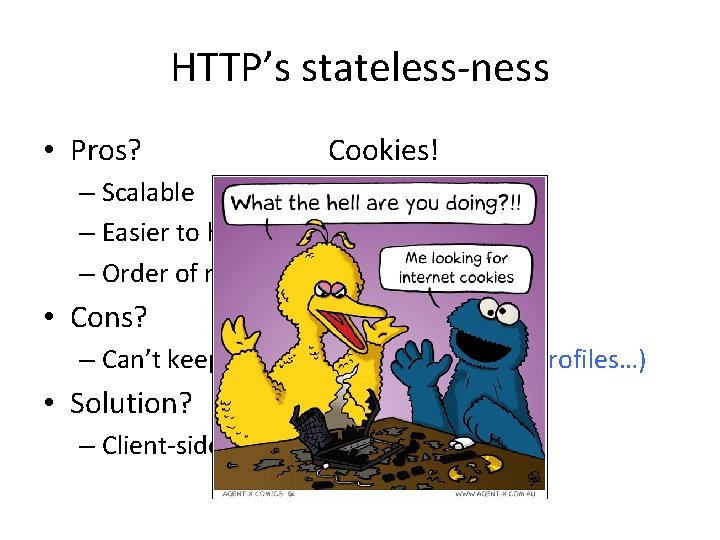 HTTP’s stateless-ness • Pros? Cookies! – Scalable – Easier to handle failures – Order