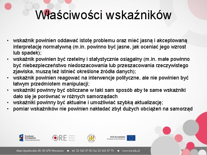 Właściwości wskaźników • wskaźnik powinien oddawać istotę problemu oraz mieć jasną i akceptowaną interpretację