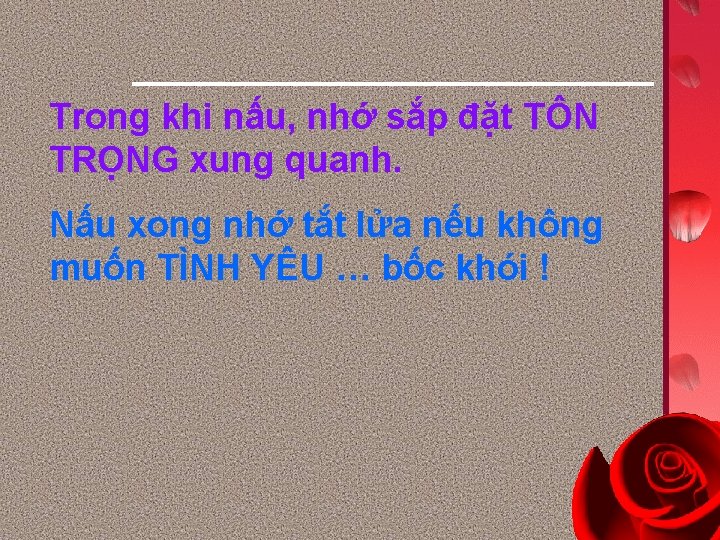 Trong khi nấu, nhớ sắp đặt TÔN TRỌNG xung quanh. Nấu xong nhớ tắt