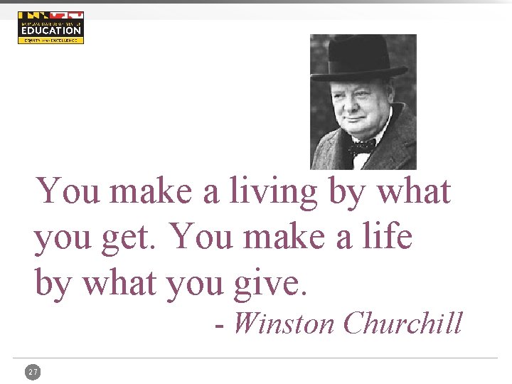 You make a living by what you get. You make a life by what