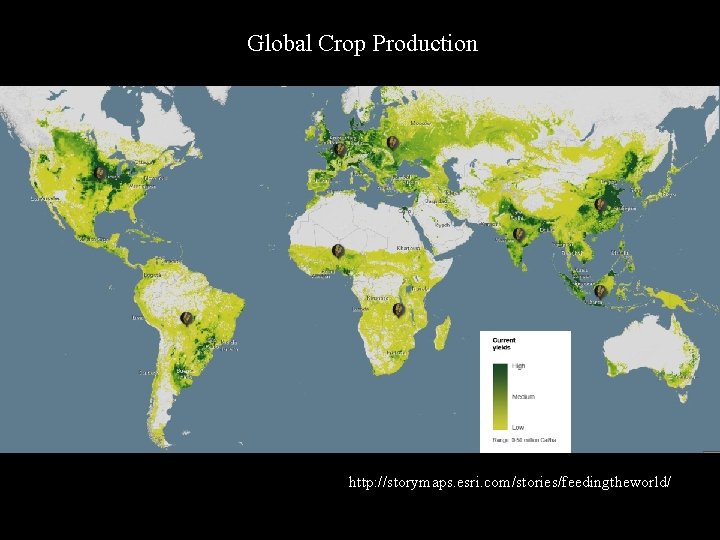 Global Crop Production http: //storymaps. esri. com/stories/feedingtheworld/ 