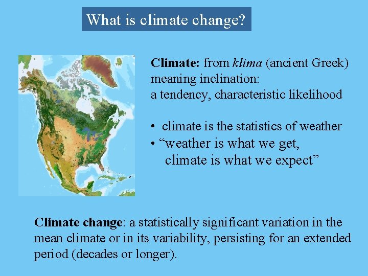 What is climate change? Climate: from klima (ancient Greek) meaning inclination: a tendency, characteristic