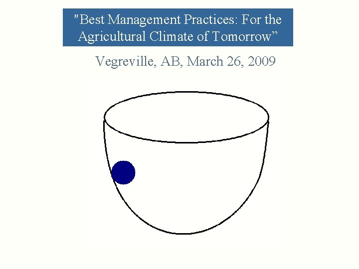 "Best Management Practices: For the Agricultural Climate of Tomorrow” Vegreville, AB, March 26, 2009