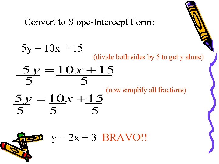 Convert to Slope-Intercept Form: 5 y = 10 x + 15 (divide both sides
