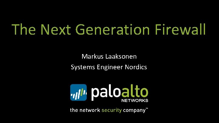 The Next Generation Firewall Markus Laaksonen Systems Engineer Nordics 