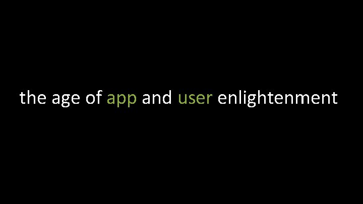 the age of app and user enlightenment 