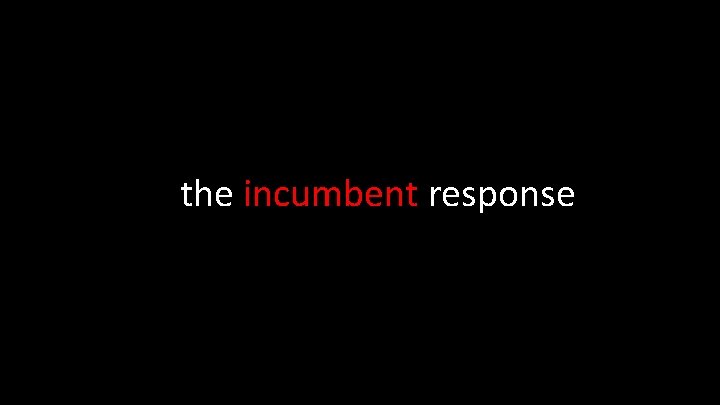 the incumbent response 