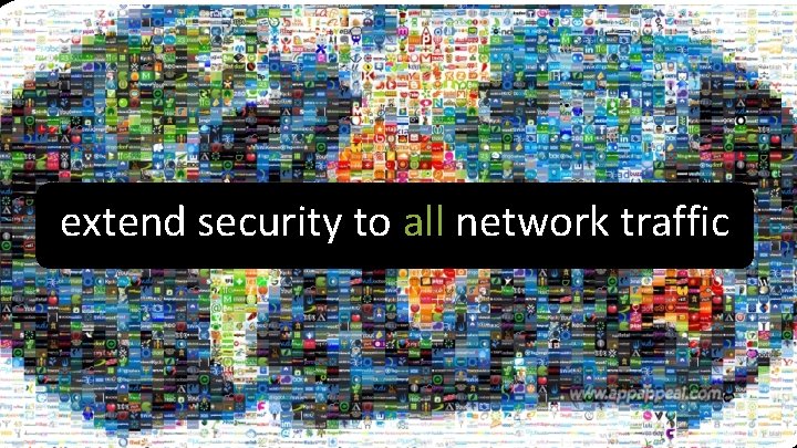 extend security to all network traffic 