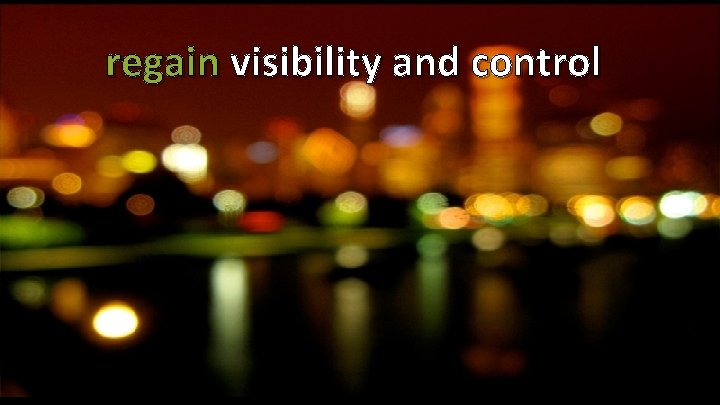 regain visibility and control 