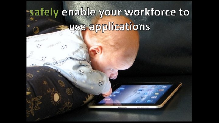 safely enable your workforce to use applications 