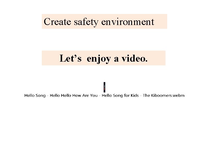 Create safety environment Let’s enjoy a video. 