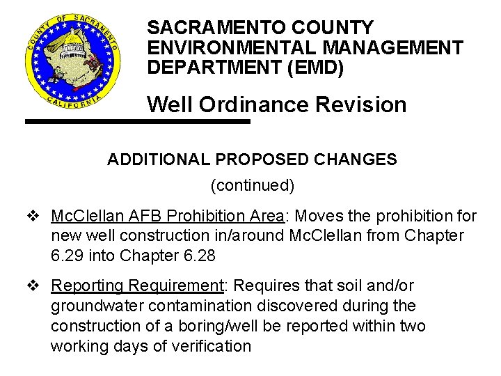 Additional Proposed Changes (Continued) SACRAMENTO COUNTY ENVIRONMENTAL MANAGEMENT DEPARTMENT (EMD) Well Ordinance Revision ADDITIONAL Additional Proposed Changes (Continued) SACRAMENTO COUNTY ENVIRONMENTAL MANAGEMENT DEPARTMENT (EMD) Well Ordinance Revision ADDITIONAL