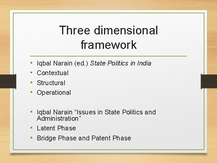 Three dimensional framework • • Iqbal Narain (ed. ) State Politics in India Contextual