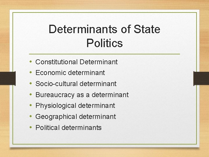 Determinants of State Politics • • Constitutional Determinant Economic determinant Socio-cultural determinant Bureaucracy as