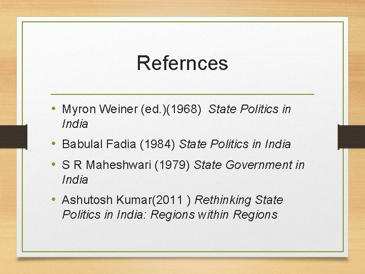 Refernces • Myron Weiner (ed. )(1968) State Politics in India • Babulal Fadia (1984)