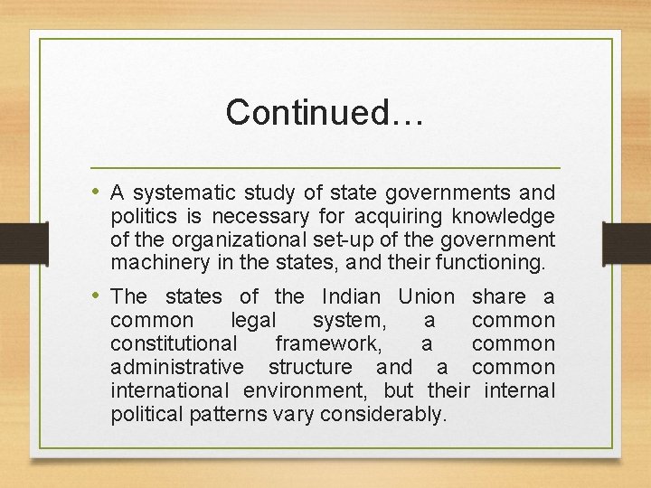 Continued… • A systematic study of state governments and politics is necessary for acquiring