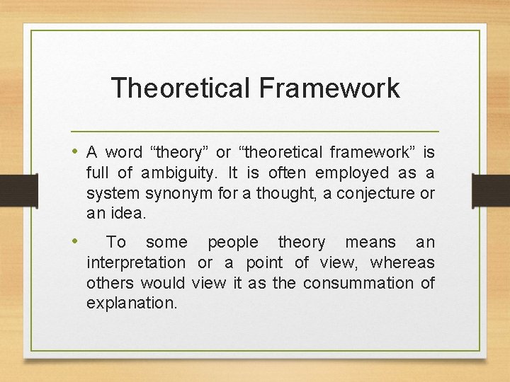 Theoretical Framework • A word “theory” or “theoretical framework” is full of ambiguity. It