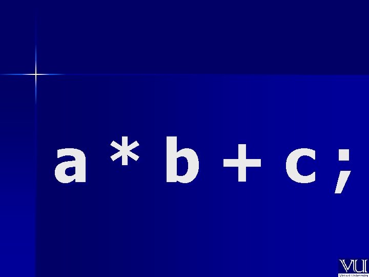 a*b+c; 