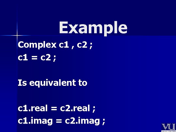 Example Complex c 1 , c 2 ; c 1 = c 2 ;