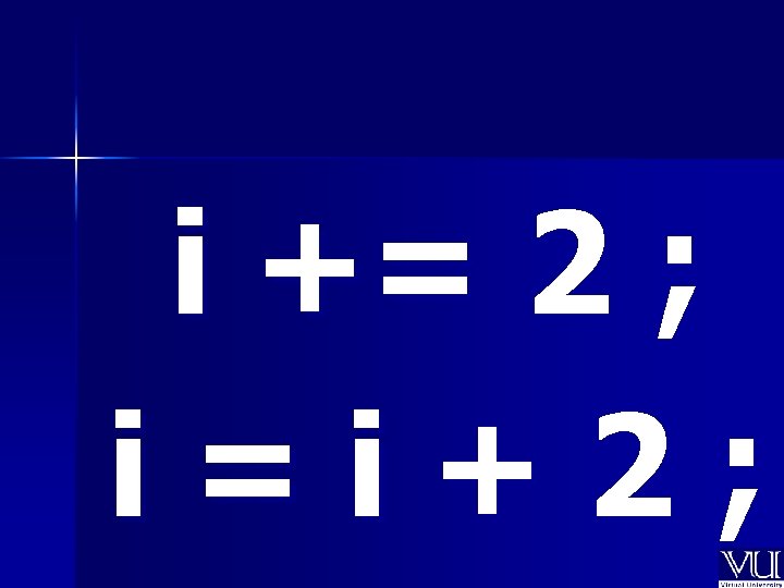 i += 2 ; i=i+2; 