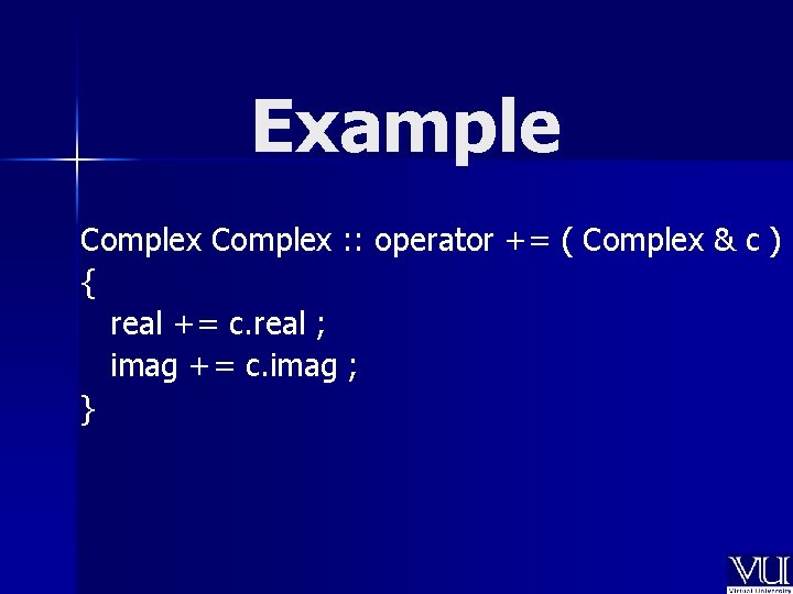 Example Complex : : operator += ( Complex & c ) { real +=