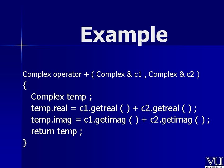 Example Complex operator + ( Complex & c 1 , Complex & c 2