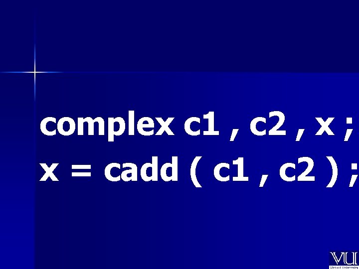 complex c 1 , c 2 , x ; x = cadd ( c