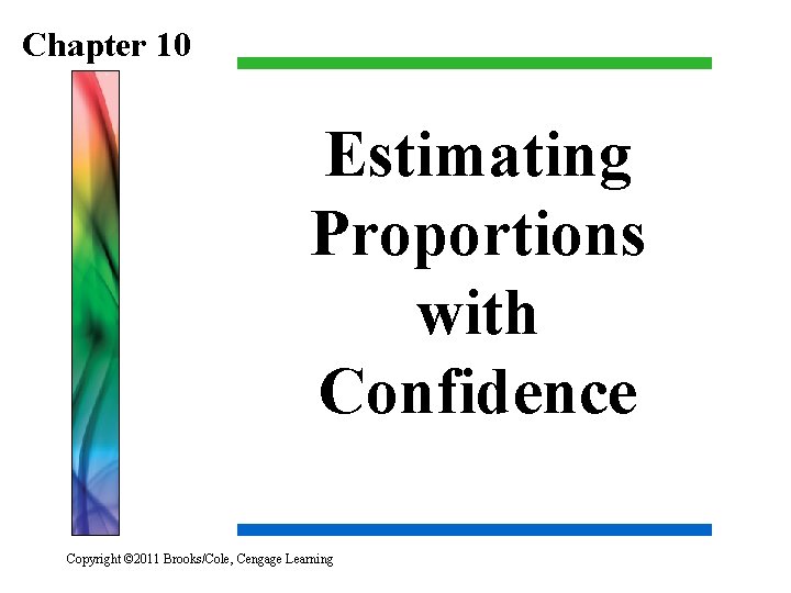 Chapter 10 Estimating Proportions with Confidence Copyright © 2011 Brooks/Cole, Cengage Learning 
