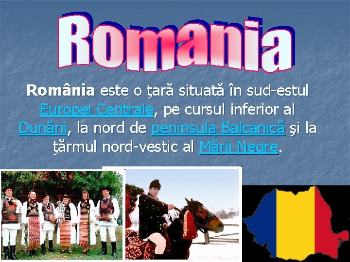 România este o ţară situată în sud-estul Europei Centrale, pe cursul inferior al Dunării,
