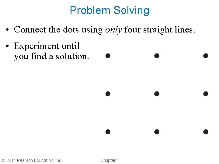 Problem Solving • Connect the dots using only four straight lines. • Experiment until