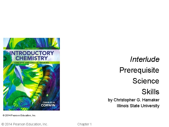 Interlude Prerequisite Science Skills by Christopher G. Hamaker Illinois State University © 2014 Pearson