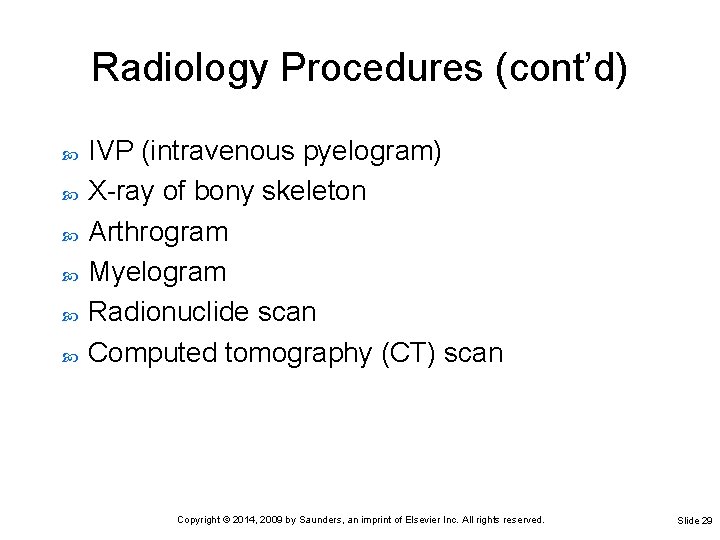 Radiology Procedures (cont’d) IVP (intravenous pyelogram) X-ray of bony skeleton Arthrogram Myelogram Radionuclide scan