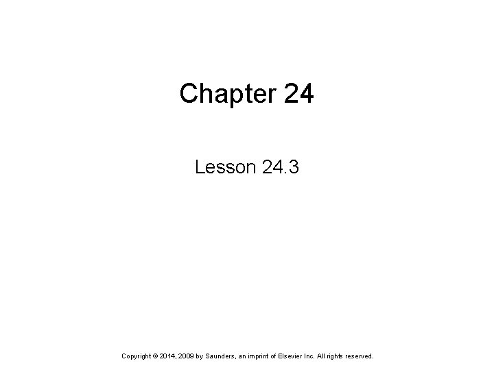 Chapter 24 Lesson 24. 3 Copyright © 2014, 2009 by Saunders, an imprint of