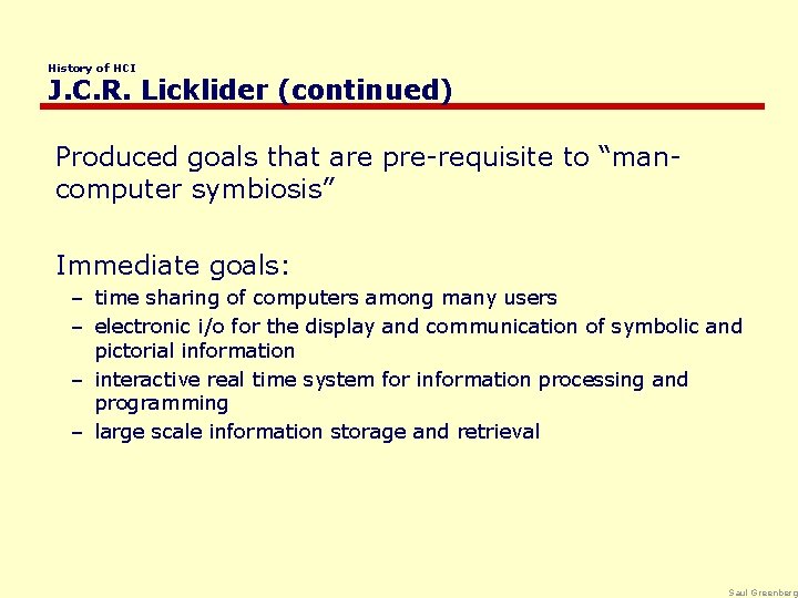 History of HCI J. C. R. Licklider (continued) Produced goals that are pre-requisite to
