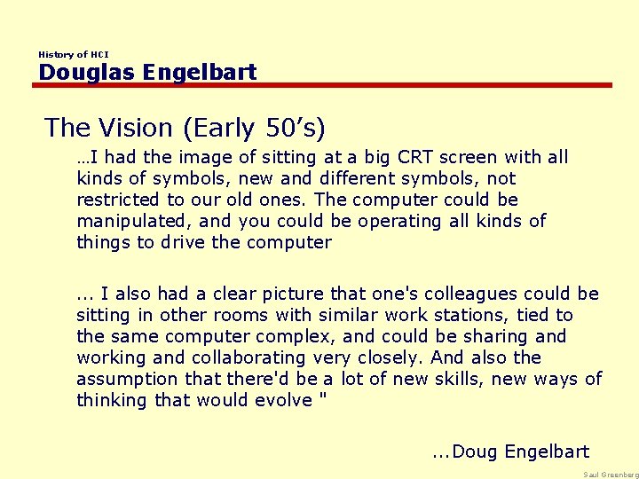 History of HCI Douglas Engelbart The Vision (Early 50’s) …I had the image of