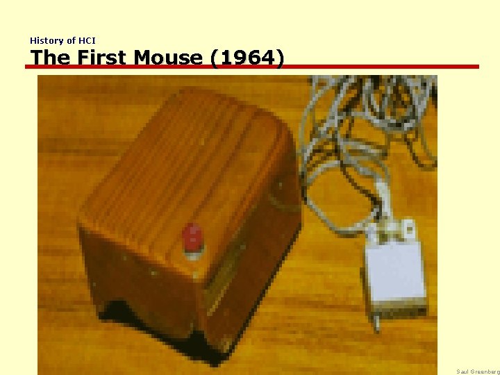 History of HCI The First Mouse (1964) Saul Greenberg 