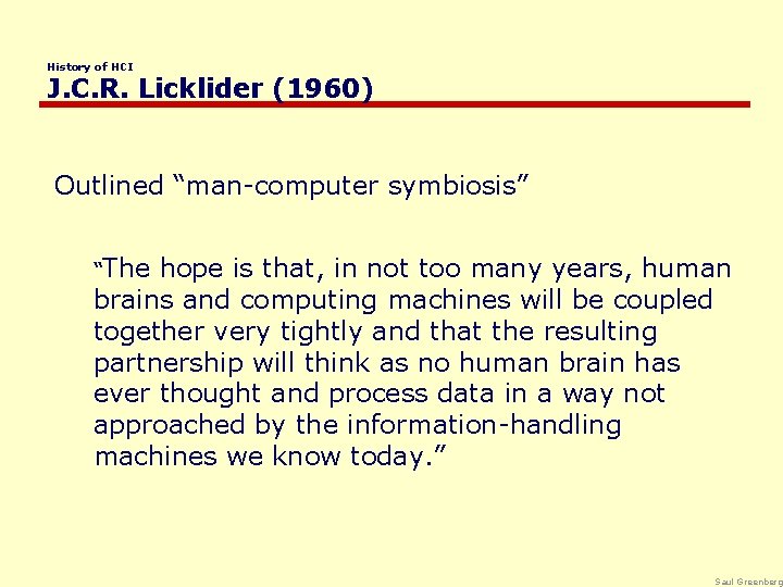History of HCI J. C. R. Licklider (1960) Outlined “man-computer symbiosis” “The hope is