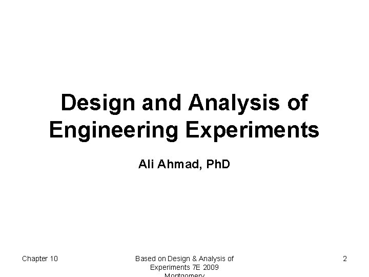 Design and Analysis of Engineering Experiments Ali Ahmad, Ph. D Chapter 10 Based on