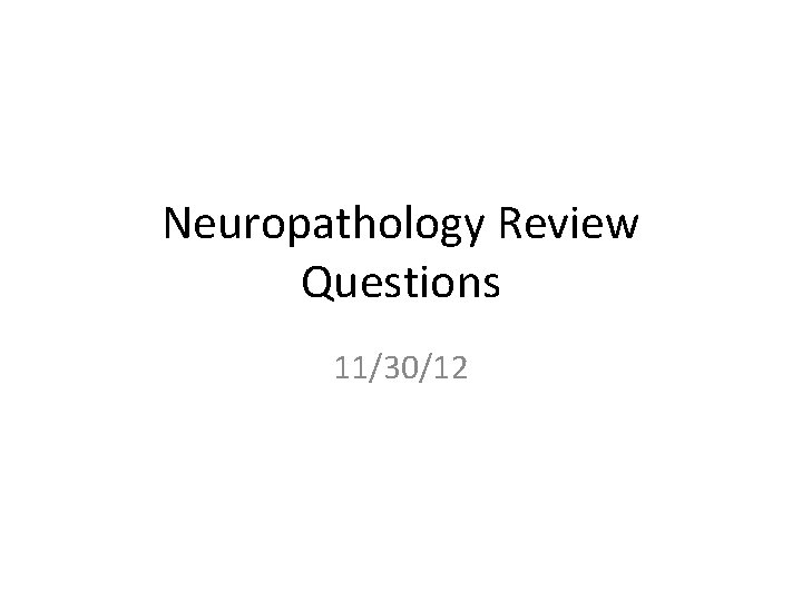 Neuropathology Review Questions 11/30/12 
