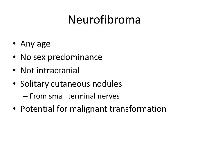 Neurofibroma • • Any age No sex predominance Not intracranial Solitary cutaneous nodules –
