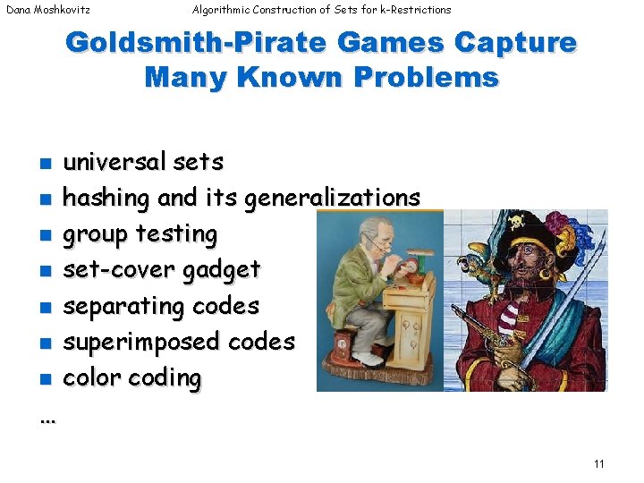 Dana Moshkovitz Algorithmic Construction of Sets for k-Restrictions Goldsmith-Pirate Games Capture Many Known Problems Dana Moshkovitz Algorithmic Construction of Sets for k-Restrictions Goldsmith-Pirate Games Capture Many Known Problems