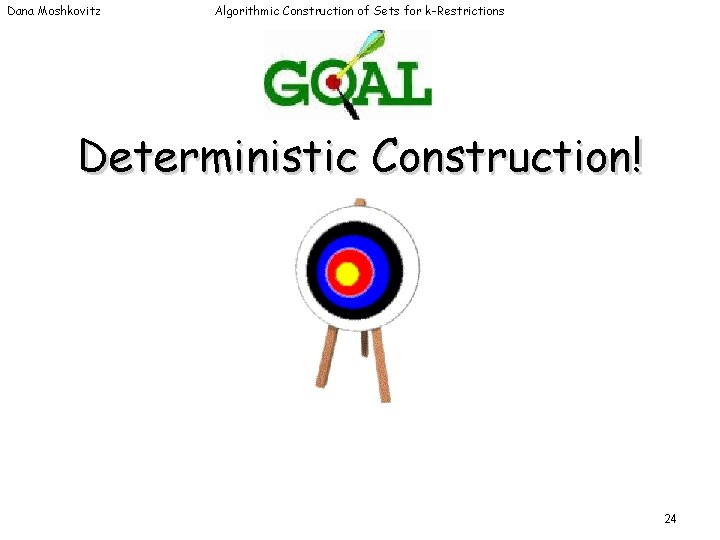 Dana Moshkovitz Algorithmic Construction of Sets for k-Restrictions Deterministic Construction! 24 Dana Moshkovitz Algorithmic Construction of Sets for k-Restrictions Deterministic Construction! 24