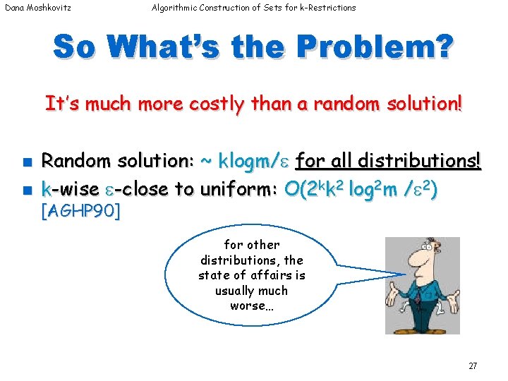 Dana Moshkovitz Algorithmic Construction of Sets for k-Restrictions So What’s the Problem? It’s much Dana Moshkovitz Algorithmic Construction of Sets for k-Restrictions So What’s the Problem? It’s much