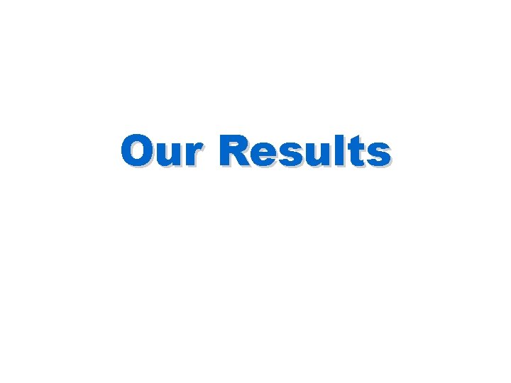Our Results Our Results