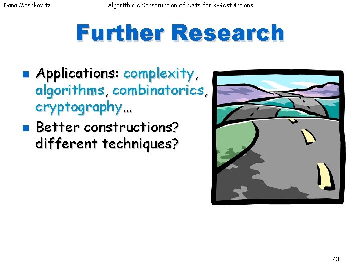 Dana Moshkovitz Algorithmic Construction of Sets for k-Restrictions Further Research n n Applications: complexity, Dana Moshkovitz Algorithmic Construction of Sets for k-Restrictions Further Research n n Applications: complexity,