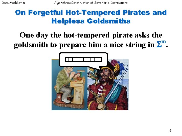 Dana Moshkovitz Algorithmic Construction of Sets for k-Restrictions On Forgetful Hot-Tempered Pirates and Helpless Dana Moshkovitz Algorithmic Construction of Sets for k-Restrictions On Forgetful Hot-Tempered Pirates and Helpless