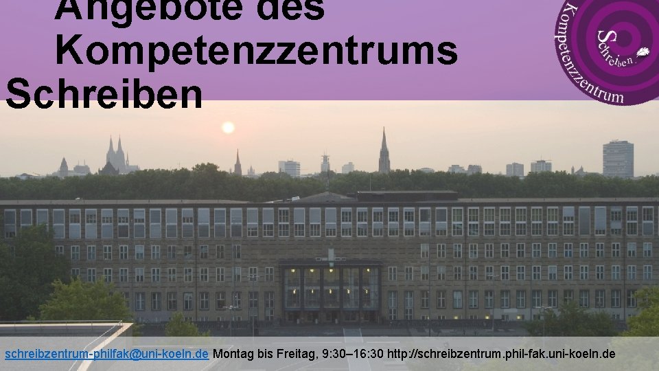 Angebote des Kompetenzzentrums Schreiben schreibzentrum-philfak@uni-koeln. de Montag bis Freitag, 9: 30– 16: 30 http: